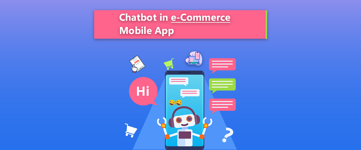Why you need Chatbots in your E-Commerce Web & Mobile Application?