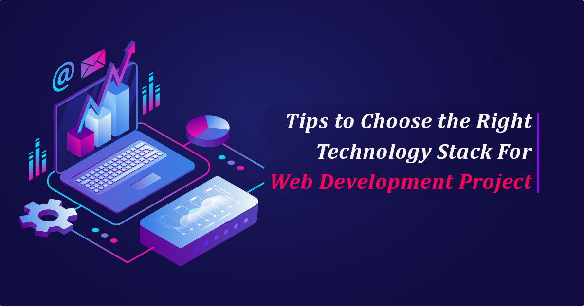 Tips to Choose Right Technology Stack For Web Development Project