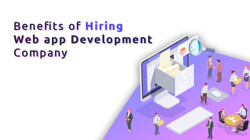 Benefits of hiring Web App Development Company