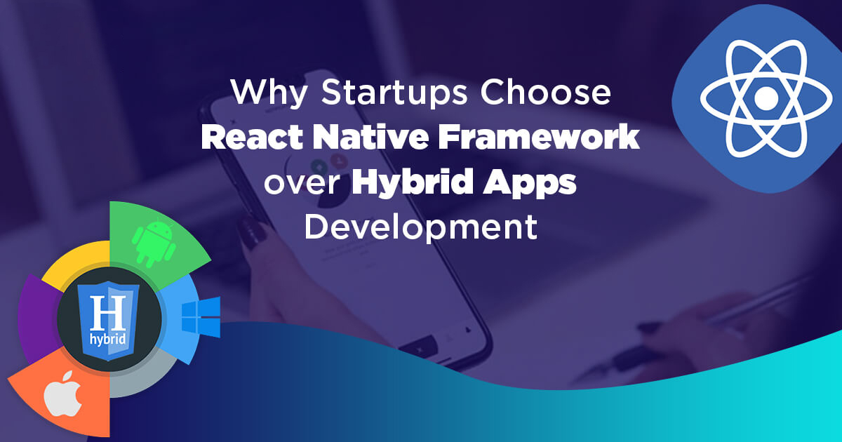 Why Choose React Native Framework over Hybrid App Development?